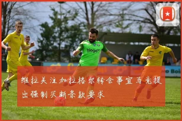 维拉关注加拉格尔转会事宜马竞提出强制买断条款要求