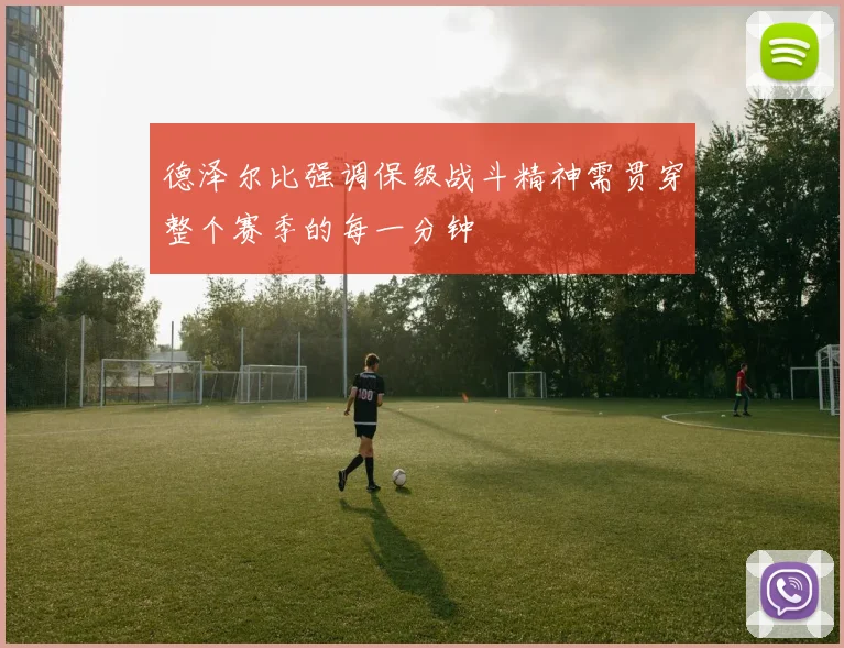 德泽尔比强调保级战斗精神需贯穿整个赛季的每一分钟