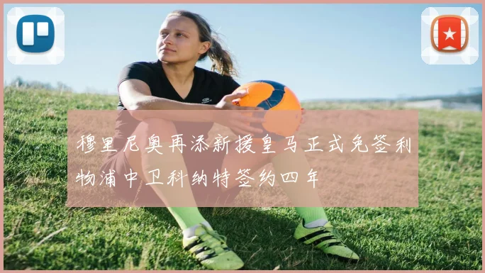 穆里尼奥再添新援皇马正式免签利物浦中卫科纳特签约四年